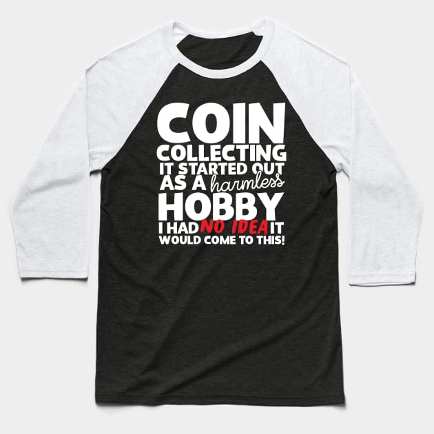 Coin Collecting It Started Out As A Harmless Hobby! Baseball T-Shirt by thingsandthings